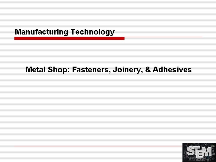 Manufacturing Technology Metal Shop: Fasteners, Joinery, & Adhesives 