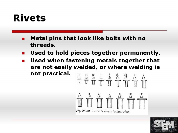 Rivets n n n Metal pins that look like bolts with no threads. Used