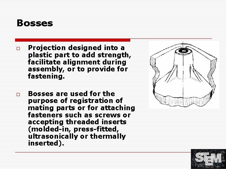 Bosses o o Projection designed into a plastic part to add strength, facilitate alignment