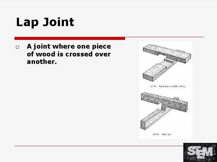 Lap Joint o A joint where one piece of wood is crossed over another.