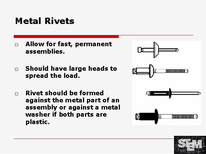Metal Rivets o o o Allow for fast, permanent assemblies. Should have large heads