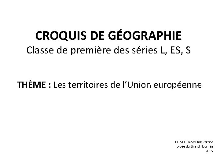 CROQUIS DE GÉOGRAPHIE Classe de première des séries L, ES, S THÈME : Les