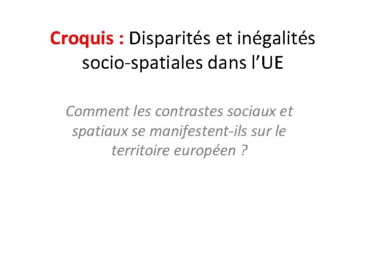 Croquis : Disparités et inégalités socio-spatiales dans l’UE Comment les contrastes sociaux et spatiaux