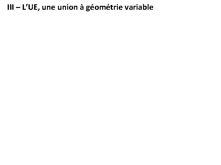 III – L’UE, une union à géométrie variable 