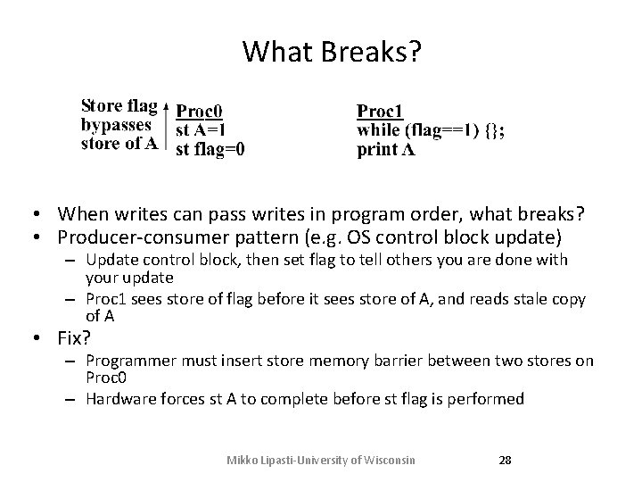 What Breaks? • When writes can pass writes in program order, what breaks? •