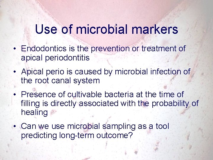 Use of microbial markers • Endodontics is the prevention or treatment of apical periodontitis
