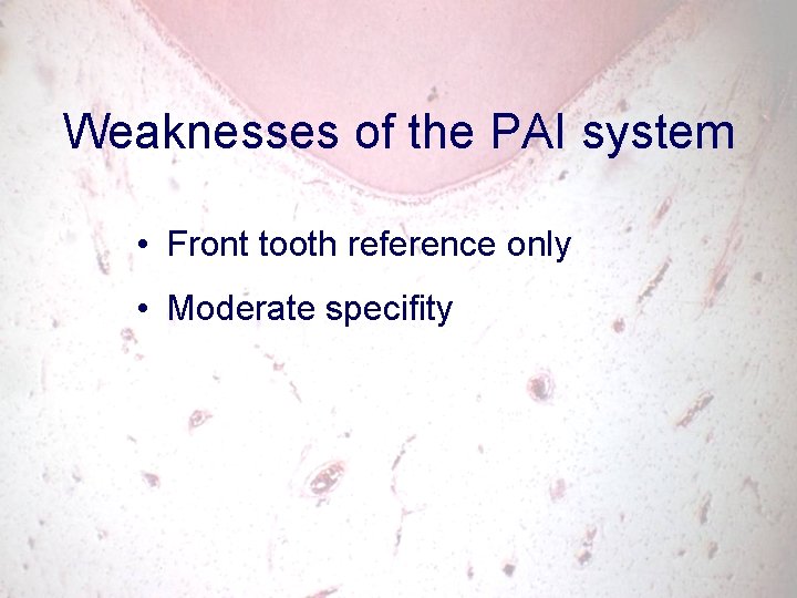 Weaknesses of the PAI system • Front tooth reference only • Moderate specifity 