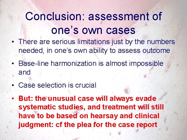 Conclusion: assessment of one’s own cases • There are serious limitations just by the
