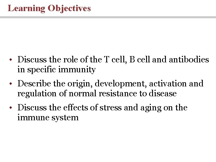 Learning Objectives • Discuss the role of the T cell, B cell and antibodies Learning Objectives • Discuss the role of the T cell, B cell and antibodies