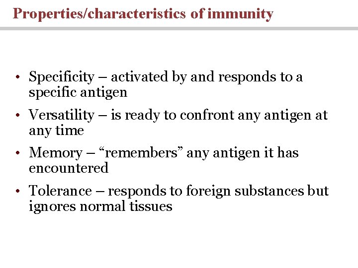 Properties/characteristics of immunity • Specificity – activated by and responds to a specific antigen Properties/characteristics of immunity • Specificity – activated by and responds to a specific antigen