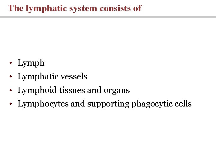 The lymphatic system consists of • Lymphatic vessels • Lymphoid tissues and organs • The lymphatic system consists of • Lymphatic vessels • Lymphoid tissues and organs •