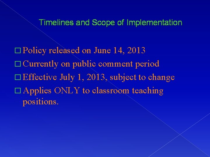 Timelines and Scope of Implementation � Policy released on June 14, 2013 � Currently