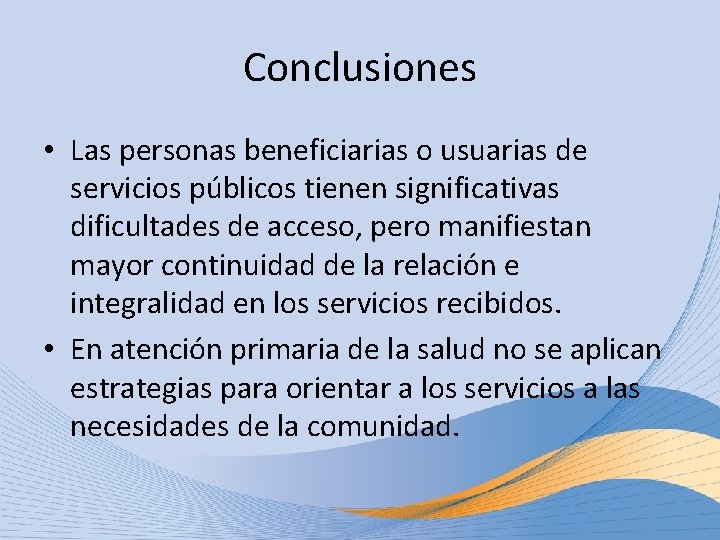 Conclusiones • Las personas beneficiarias o usuarias de servicios públicos tienen significativas dificultades de