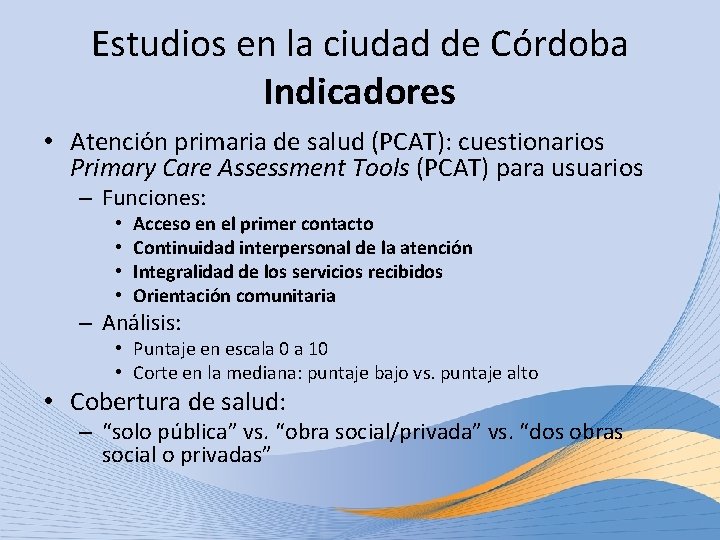 Estudios en la ciudad de Córdoba Indicadores • Atención primaria de salud (PCAT): cuestionarios