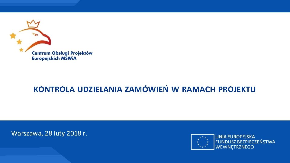 KONTROLA UDZIELANIA ZAMÓWIEŃ W RAMACH PROJEKTU Warszawa, 28 luty 2018 r. 