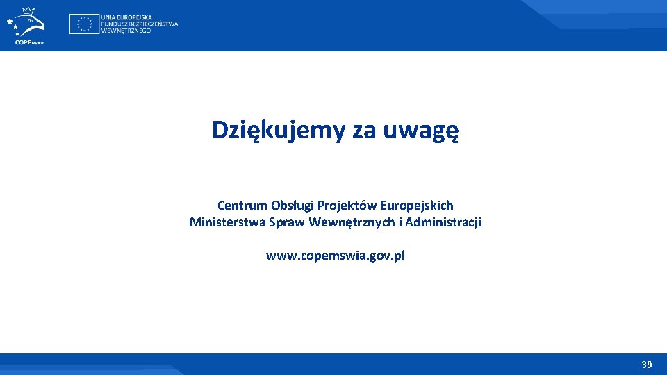 Dziękujemy za uwagę Centrum Obsługi Projektów Europejskich Ministerstwa Spraw Wewnętrznych i Administracji www. copemswia.