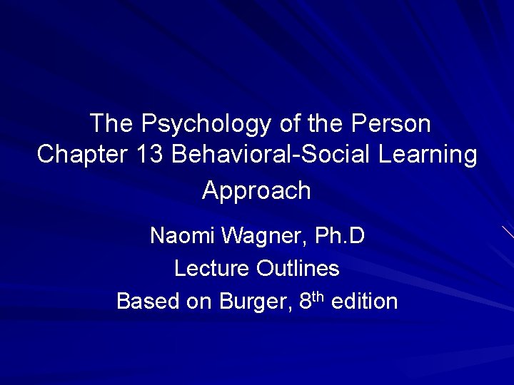 The Psychology of the Person Chapter 13 Behavioral-Social Learning Approach Naomi Wagner, Ph. D