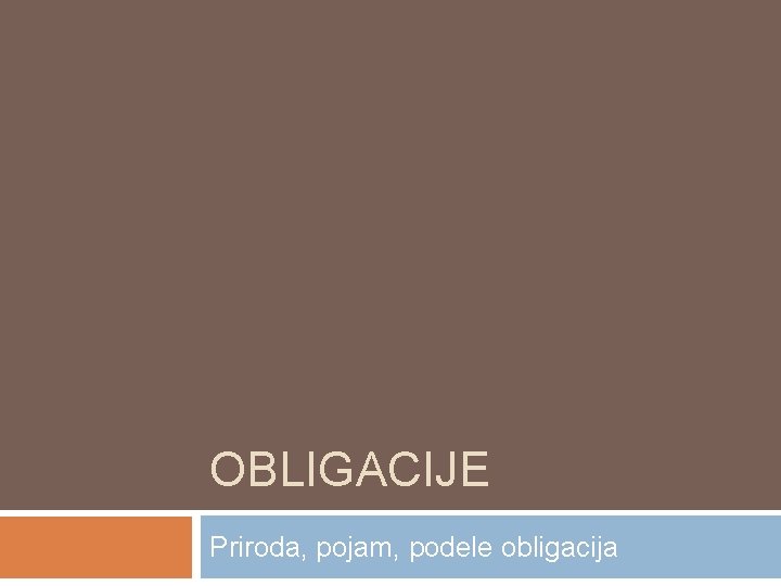 OBLIGACIJE Priroda, pojam, podele obligacija 