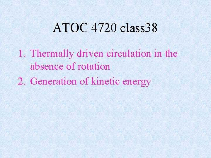 ATOC 4720 class 38 1. Thermally driven circulation in the absence of rotation 2.