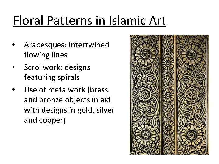 Floral Patterns in Islamic Art • • • Arabesques: intertwined flowing lines Scrollwork: designs