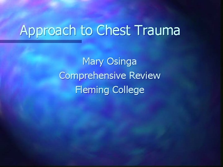 Approach to Chest Trauma Mary Osinga Comprehensive Review Fleming College 