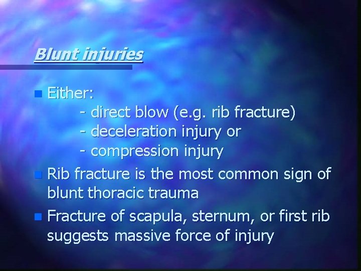 Blunt injuries Either: - direct blow (e. g. rib fracture) - deceleration injury or