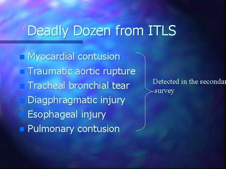 Deadly Dozen from ITLS Myocardial contusion n Traumatic aortic rupture n Tracheal bronchial tear