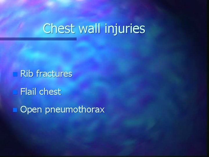 Chest wall injuries n Rib fractures n Flail chest n Open pneumothorax 