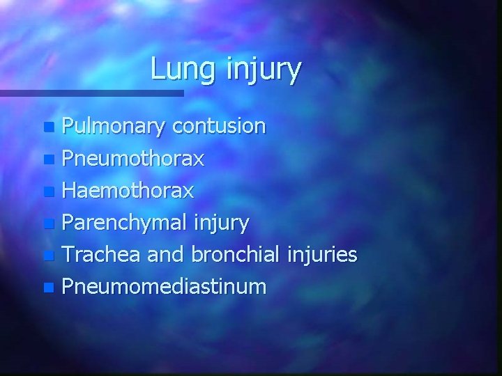 Lung injury Pulmonary contusion n Pneumothorax n Haemothorax n Parenchymal injury n Trachea and