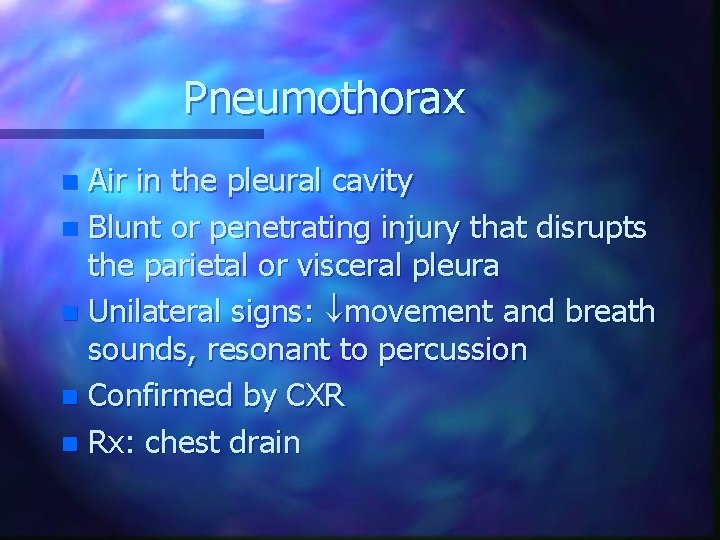 Pneumothorax Air in the pleural cavity n Blunt or penetrating injury that disrupts the