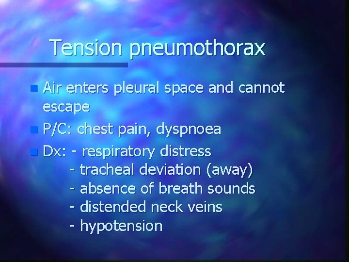 Tension pneumothorax Air enters pleural space and cannot escape n P/C: chest pain, dyspnoea