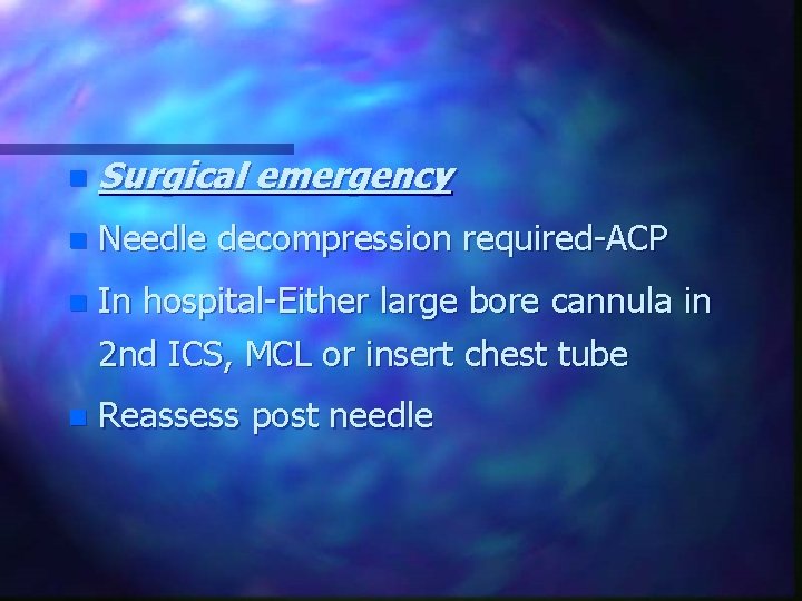 n Surgical emergency n Needle decompression required-ACP n In hospital-Either large bore cannula in