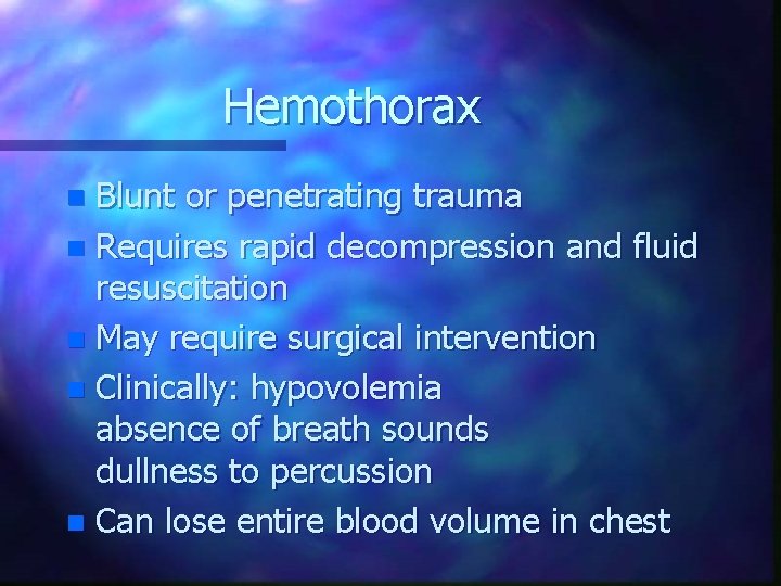 Hemothorax Blunt or penetrating trauma n Requires rapid decompression and fluid resuscitation n May