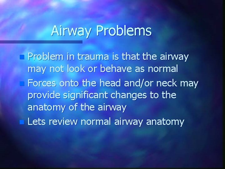 Airway Problems Problem in trauma is that the airway may not look or behave