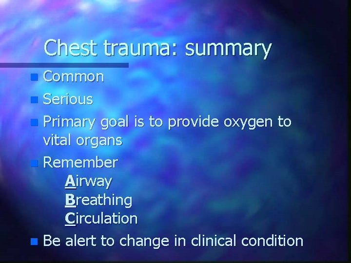 Chest trauma: summary Common n Serious n Primary goal is to provide oxygen to