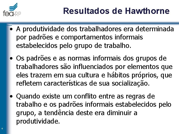 Resultados de Hawthorne • A produtividade dos trabalhadores era determinada por padrões e comportamentos