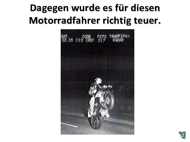 Dagegen wurde es für diesen Motorradfahrer richtig teuer. Dagegen wurde es für diesen Motorradfahrer richtig teuer.