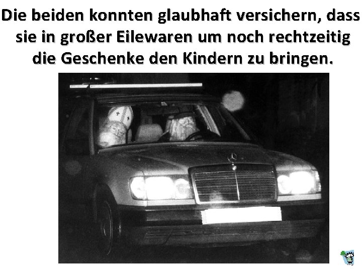 Die beiden konnten glaubhaft versichern, dass sie in großer Eilewaren um noch rechtzeitig die Die beiden konnten glaubhaft versichern, dass sie in großer Eilewaren um noch rechtzeitig die