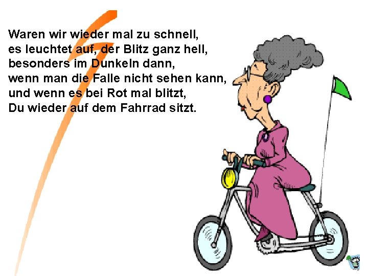 Waren wir wieder mal zu schnell, es leuchtet auf, der Blitz ganz hell, besonders Waren wir wieder mal zu schnell, es leuchtet auf, der Blitz ganz hell, besonders