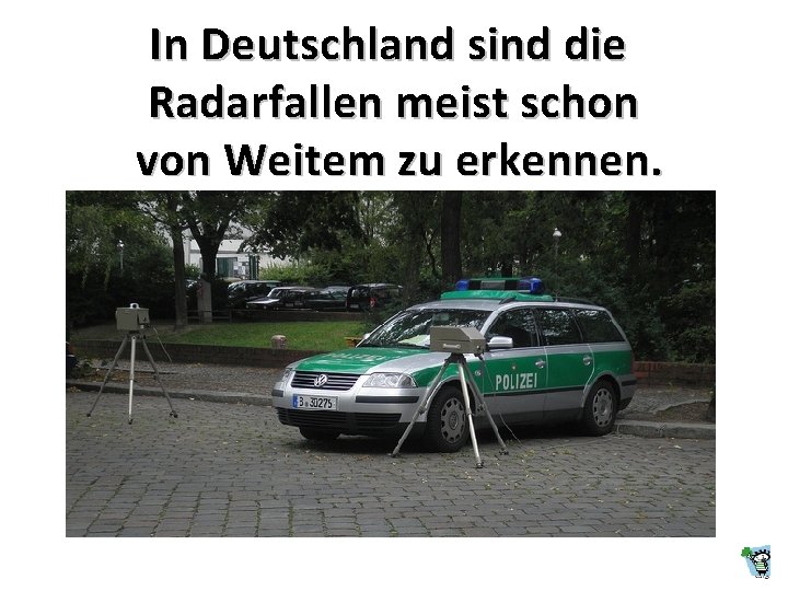 In Deutschland sind die Radarfallen meist schon von Weitem zu erkennen. In Deutschland sind die Radarfallen meist schon von Weitem zu erkennen.
