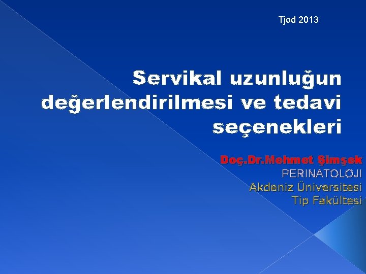 Tjod 2013 Servikal uzunluğun değerlendirilmesi ve tedavi seçenekleri Doç. Dr. Mehmet Şimşek PERINATOLOJI Akdeniz