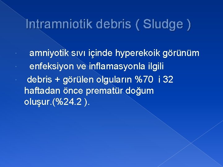 Intramniotik debris ( Sludge ) amniyotik sıvı içinde hyperekoik görünüm enfeksiyon ve inflamasyonla ilgili