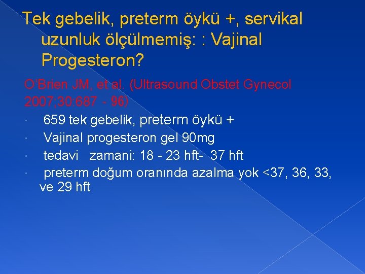 Tek gebelik, preterm öykü +, servikal uzunluk ölçülmemiş: : Vajinal Progesteron? O’Brien JM, et