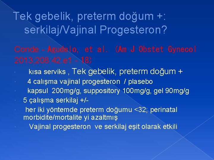Tek gebelik, preterm doğum +: serkilaj/Vajinal Progesteron? Conde‐Agudelo, et al. (Am J Obstet Gynecol