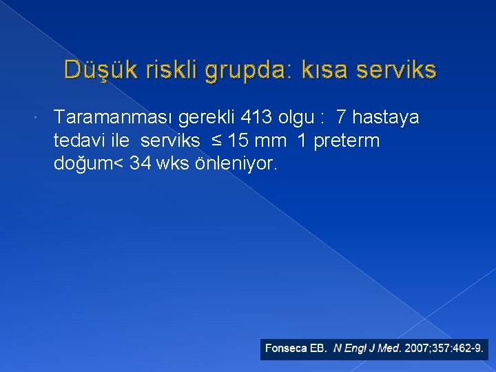 Düşük riskli grupda: kısa serviks Taramanması gerekli 413 olgu : 7 hastaya tedavi ile