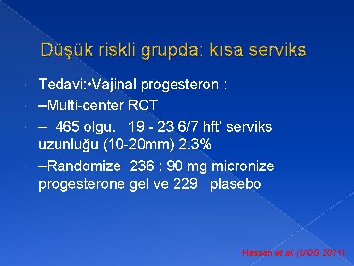 Düşük riskli grupda: kısa serviks Tedavi: • Vajinal progesteron : –Multi-center RCT – 465