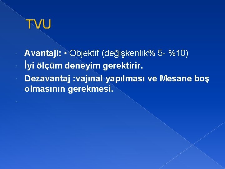 TVU Avantaji: • Objektif (değişkenlik% 5 - %10) İyi ölçüm deneyim gerektirir. Dezavantaj :