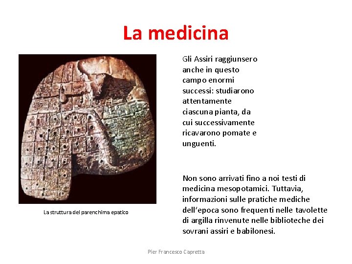 La medicina Gli Assiri raggiunsero anche in questo campo enormi successi: studiarono attentamente ciascuna