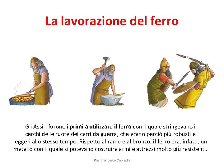 La lavorazione del ferro Gli Assiri furono i primi a utilizzare il ferro con