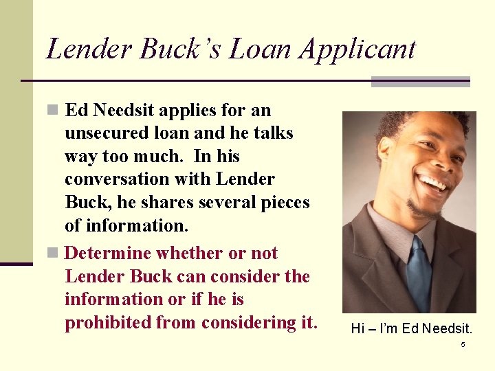 Lender Buck’s Loan Applicant n Ed Needsit applies for an unsecured loan and he